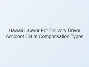 Understanding Compensation Types for Hawaii Delivery Driver Accidents