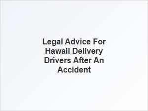Navigating Legal Advice for Hawaii Delivery Drivers After an Accident