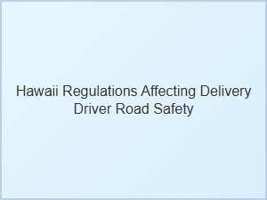 Hawaii Traffic Laws for Safer Delivery Driving Conditions