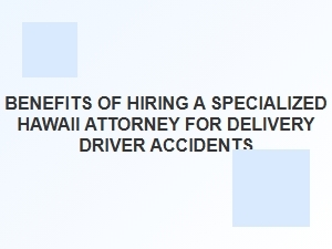 How a Specialized Hawaii Attorney Can Help with Delivery Driver Accidents