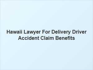 How a Hawaii Lawyer Can Help with Your Delivery Driver Accident Claim