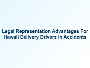 Benefits of Legal Representation for Hawaii Delivery Drivers in Accidents